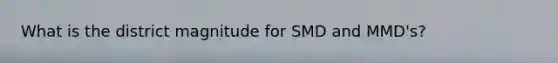 What is the district magnitude for SMD and MMD's?