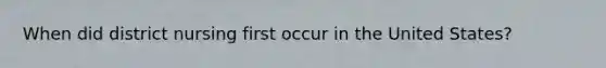 When did district nursing first occur in the United States?