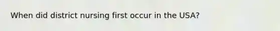 When did district nursing first occur in the USA?
