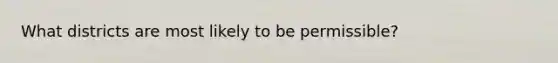 What districts are most likely to be permissible?
