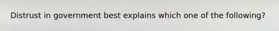 Distrust in government best explains which one of the following?