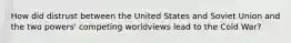 How did distrust between the United States and Soviet Union and the two powers' competing worldviews lead to the Cold War?