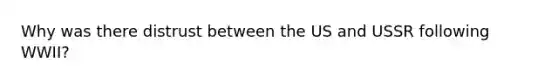 Why was there distrust between the US and USSR following WWII?