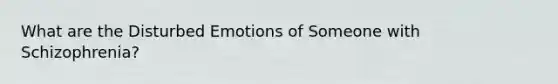 What are the Disturbed Emotions of Someone with Schizophrenia?