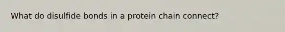 What do disulfide bonds in a protein chain connect?