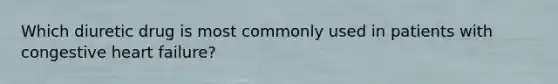 Which diuretic drug is most commonly used in patients with congestive heart failure?