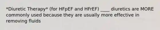 *Diuretic Therapy* (for HFpEF and HFrEF) ____ diuretics are MORE commonly used because they are usually more effective in removing fluids