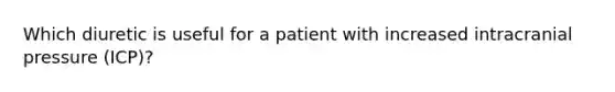 Which diuretic is useful for a patient with increased intracranial pressure (ICP)?