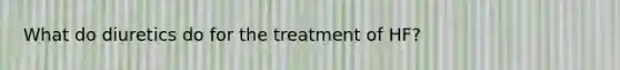 What do diuretics do for the treatment of HF?