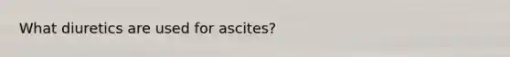 What diuretics are used for ascites?