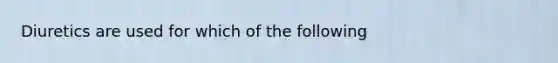 Diuretics are used for which of the following