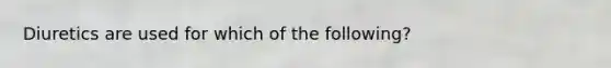 Diuretics are used for which of the following?
