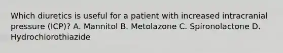 Which diuretics is useful for a patient with increased intracranial pressure (ICP)? A. Mannitol B. Metolazone C. Spironolactone D. Hydrochlorothiazide