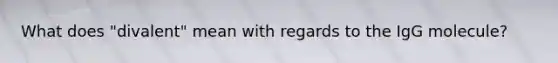 What does "divalent" mean with regards to the IgG molecule?