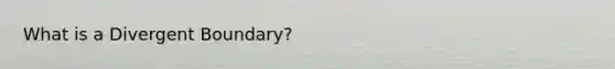 What is a Divergent Boundary?
