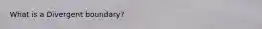 What is a Divergent boundary?