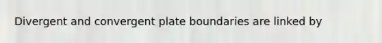 Divergent and convergent plate boundaries are linked by