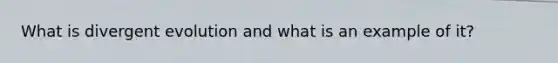 What is divergent evolution and what is an example of it?