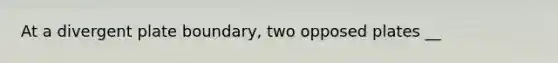 At a divergent plate boundary, two opposed plates __