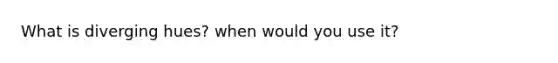 What is diverging hues? when would you use it?