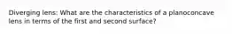 Diverging lens: What are the characteristics of a planoconcave lens in terms of the first and second surface?