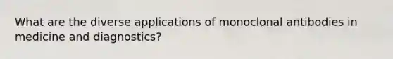 What are the diverse applications of monoclonal antibodies in medicine and diagnostics?