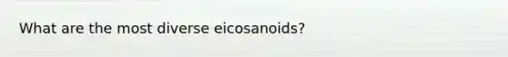 What are the most diverse eicosanoids?