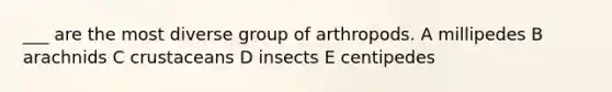 ___ are the most diverse group of arthropods. A millipedes B arachnids C crustaceans D insects E centipedes