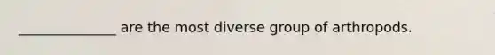 ______________ are the most diverse group of arthropods.