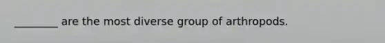 ________ are the most diverse group of arthropods.