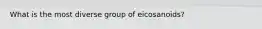 What is the most diverse group of eicosanoids?