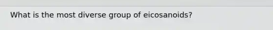 What is the most diverse group of eicosanoids?