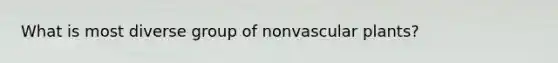 What is most diverse group of nonvascular plants?