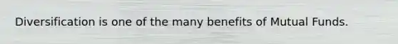 Diversification is one of the many benefits of Mutual Funds.