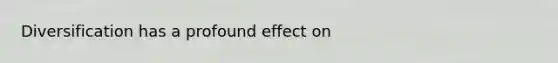 Diversification has a profound effect on