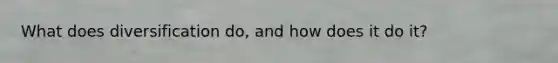 What does diversification do, and how does it do it?