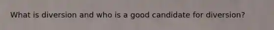 What is diversion and who is a good candidate for diversion?