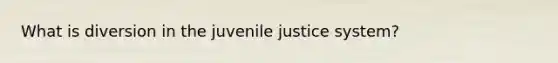 What is diversion in the juvenile justice system?