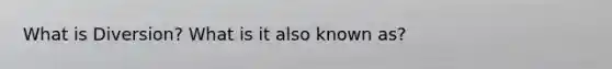 What is Diversion? What is it also known as?