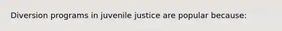 Diversion programs in juvenile justice are popular because: