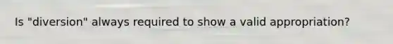 Is "diversion" always required to show a valid appropriation?