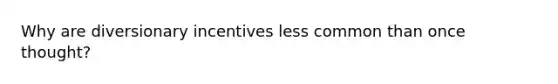 Why are diversionary incentives less common than once thought?