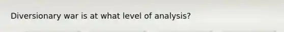 Diversionary war is at what level of analysis?