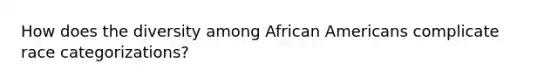 How does the diversity among African Americans complicate race categorizations?