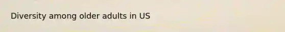Diversity among older adults in US