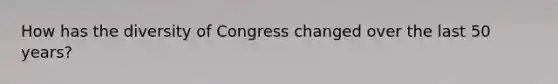 How has the diversity of Congress changed over the last 50 years?