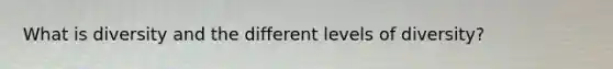 What is diversity and the different levels of diversity?