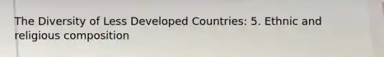 The Diversity of Less Developed Countries: 5. Ethnic and religious composition