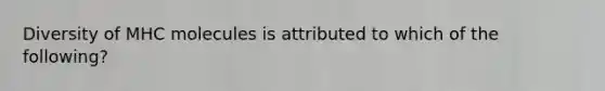 Diversity of MHC molecules is attributed to which of the following?