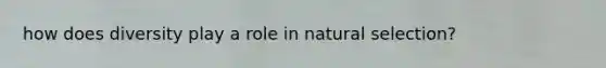 how does diversity play a role in natural selection?